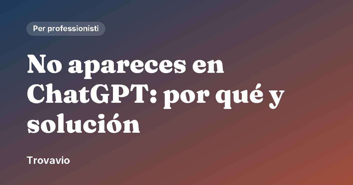 No apareces en ChatGPT: por qué y solución