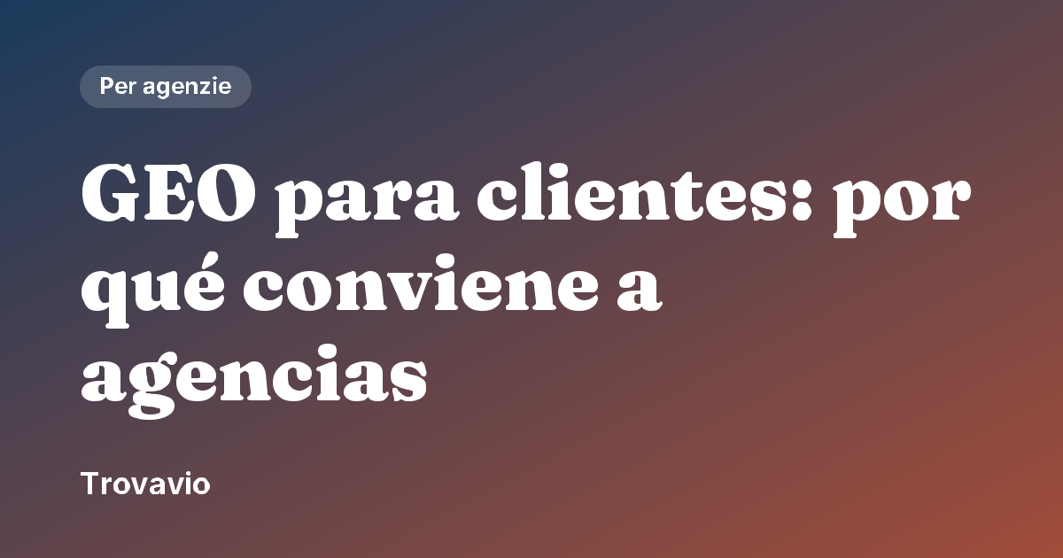 GEO para clientes: por qué conviene a agencias