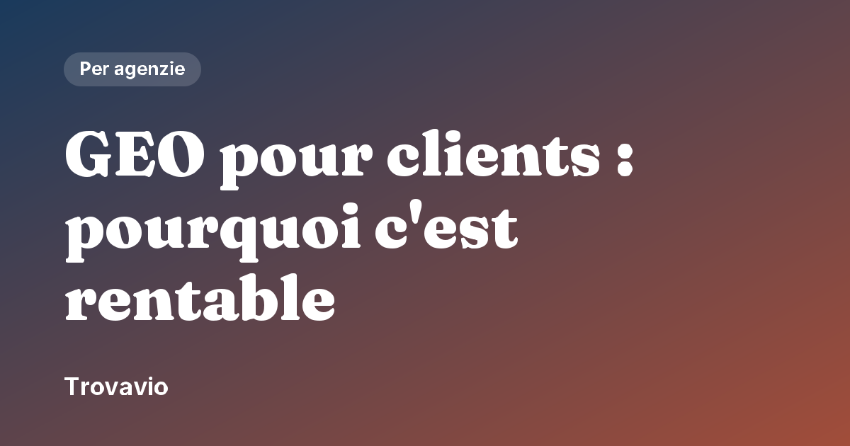 GEO pour clients : pourquoi c'est rentable