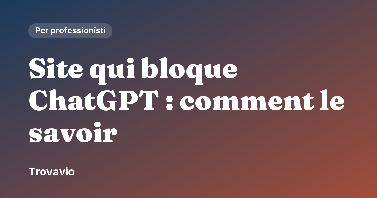 Site qui bloque ChatGPT : comment le savoir