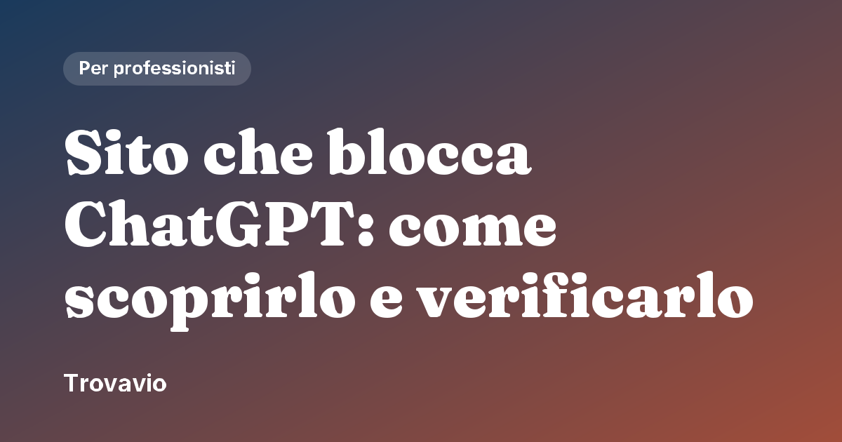 Sito che blocca ChatGPT: come scoprirlo e verificarlo